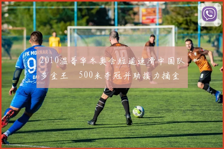 2010温哥华冬奥会短道速滑中国队多金王濛500米夺冠并助接力摘金